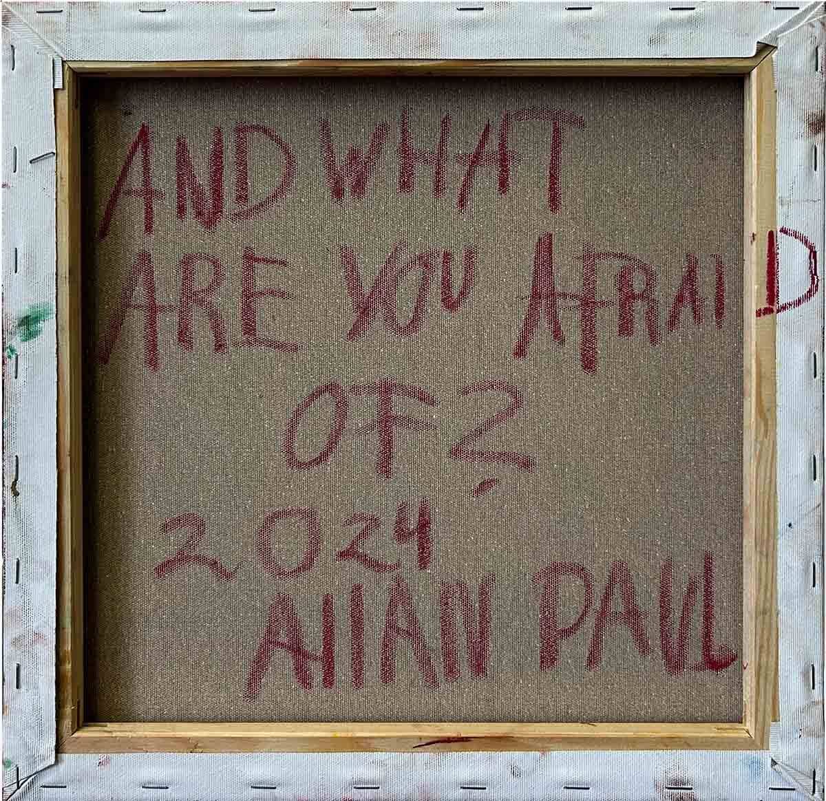 And what are you afraid of?  - Allan Paul  1